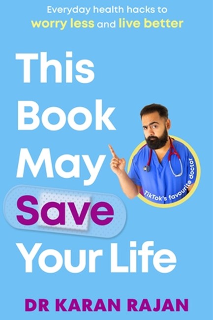 THIS BOOK MAY SAVE YOUR LIFE : EVERYDAY HEALTH HACKS TO WORRY LESS AND LIVE BETTER
