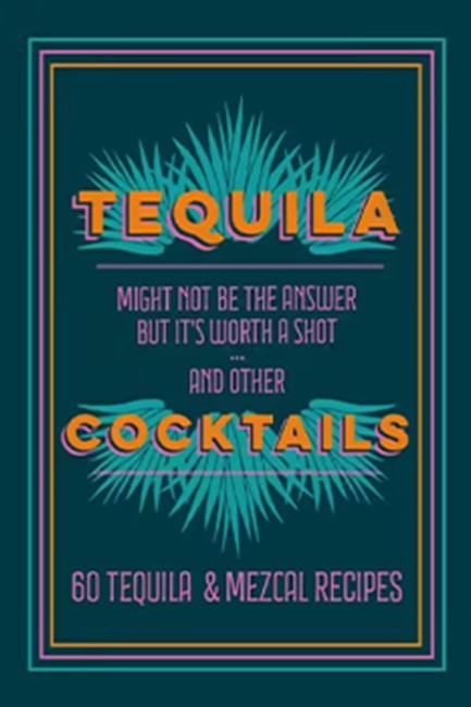 TEQUILA COCKTAILS : 50 TEQUILA & MEZCAL RECIPES