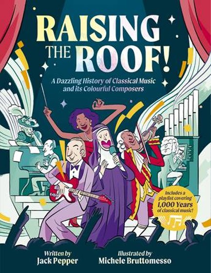 RAISING THE ROOF : A DAZZLING HISTORY OF CLASSICAL MUSIC AND ITS COLOURFUL CHARACTERS