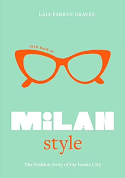 LITTLE BOOK OF MILAN STYLE : THE FASHION STORY OF THE ICONIC CITY