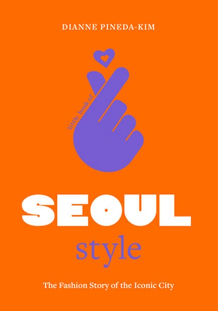 LITTLE BOOK OF SEOUL STYLE : THE FASHION HISTORY OF THE ICONIC CITY