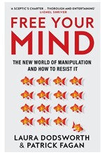 FREE YOUR MIND : THE NEW WORLD OF MANIPULATION AND HOW TO RESIST IT