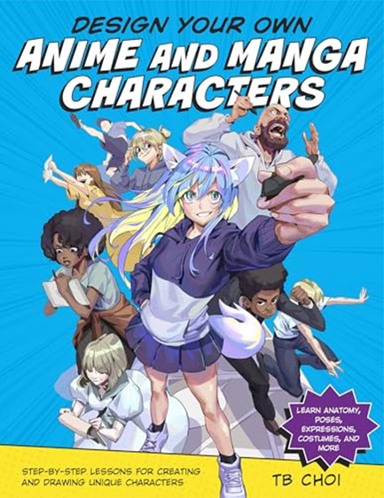 DESIGN YOUR OWN ANIME AND MANGA CHARACTERS : STEP-BY-STEP LESSONS FOR CREATING AND DRAWING UNIQUE CH