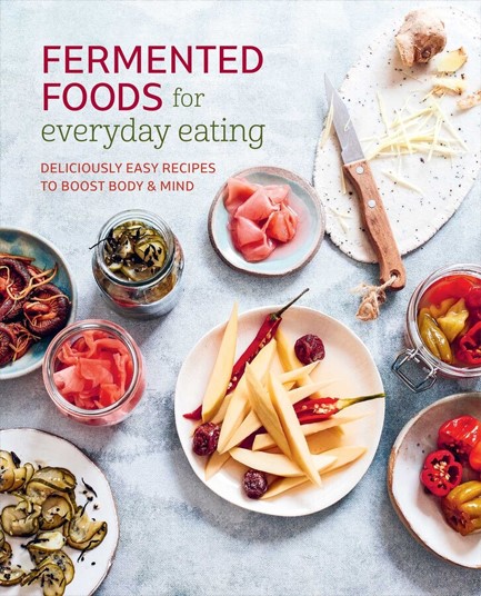 FERMENTED FOODS FOR EVERYDAY EATING : DELICIOUSLY EASY RECIPES TO BOOST BODY & MIND