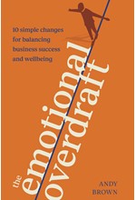 THE EMOTIONAL OVERDRAFT : 10 SIMPLE CHANGES FOR BALANCING BUSINESS SUCCESS AND WELLBEING