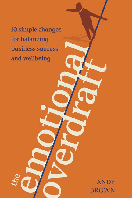 THE EMOTIONAL OVERDRAFT : 10 SIMPLE CHANGES FOR BALANCING BUSINESS SUCCESS AND WELLBEING