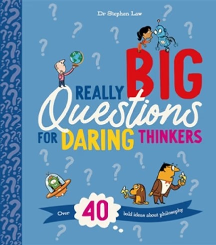 REALLY BIG QUESTIONS FOR DARING THINKERS : OVER 40 BOLD IDEAS ABOUT PHILOSOPHY