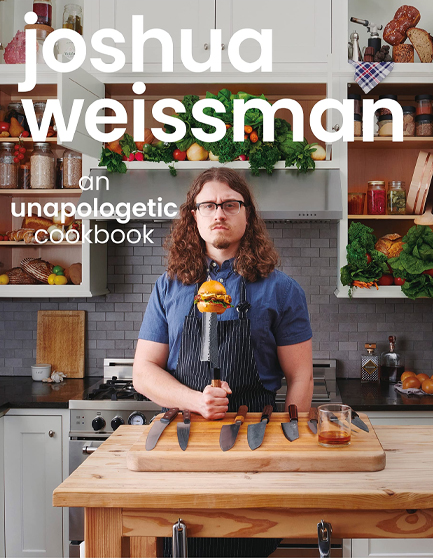 JOSHUA WEISSMAN: AN UNAPOLOGETIC COOKBOOK