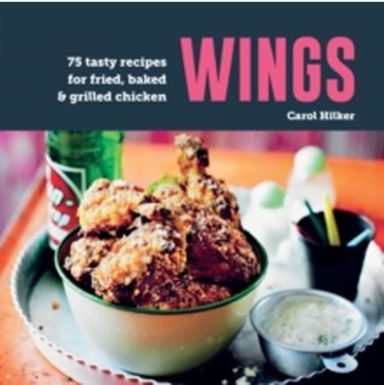 WINGS : 75 TASTY RECIPES FOR FRIED, BAKED & GRILLED CHICKEN