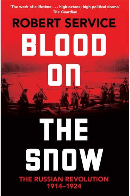 BLOOD ON THE SNOW : THE RUSSIAN REVOLUTION 1914-1924