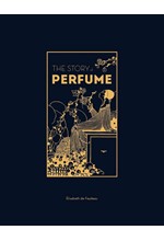 THE STORY OF PERFUME : A LAVISHLY ILLUSTRATED GUIDE