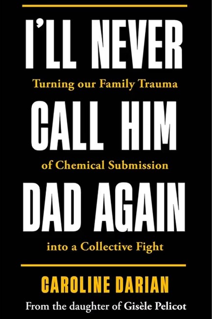 I'LL NEVER CALL HIM DAD AGAIN-BY THE DAUGHTER OF GISELE PELICOT TPB
