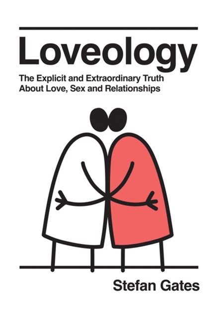 LOVEOLOGY : THE EXPLICIT AND EXTRAORDINARY TRUTH ABOUT LOVE, SEX & RELATIONSHIPS