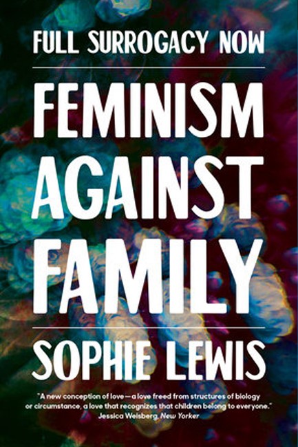 FULL SURROGACY NOW: FEMINISM AGAINST FAMILY