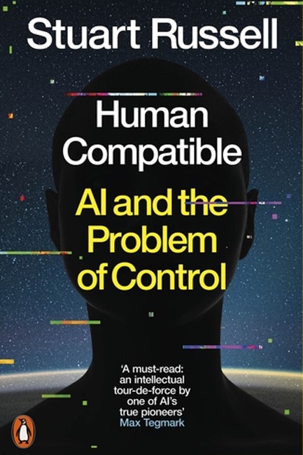 HUMAN COMPATIBLE: ARTIFICIAL INTELLIGENCE AND THE PROBLEM OF CONTROL