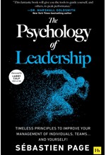 THE PSYCHOLOGY OF LEADERSHIP : TIMELESS PRINCIPLES TO PERFECT YOUR LEADERSHIP OF INDIVIDUALS, TEAMS.