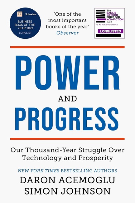 POWER AND PROGRESS : OUR THOUSAND-YEAR STRUGGLE OVER TECHNOLOGY AND PROSPERITY