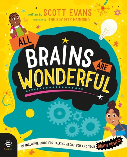 ALL BRAINS ARE WONDERFUL : AN INCLUSIVE GUIDE FOR TALKING ABOUT YOU AND YOUR BRAIN POWER!