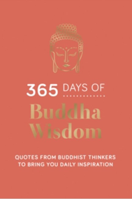 365 DAYS OF BUDDHA WISDOM : QUOTES FROM BUDDHIST THINKERS TO BRING YOU DAILY INSPIRATION