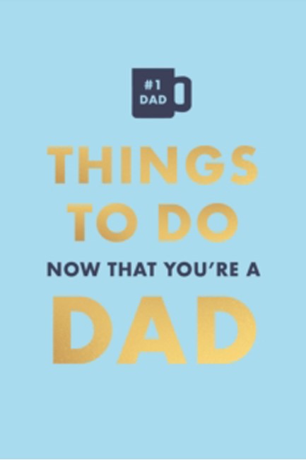 THINGS TO DO NOW THAT YOU'RE A DAD