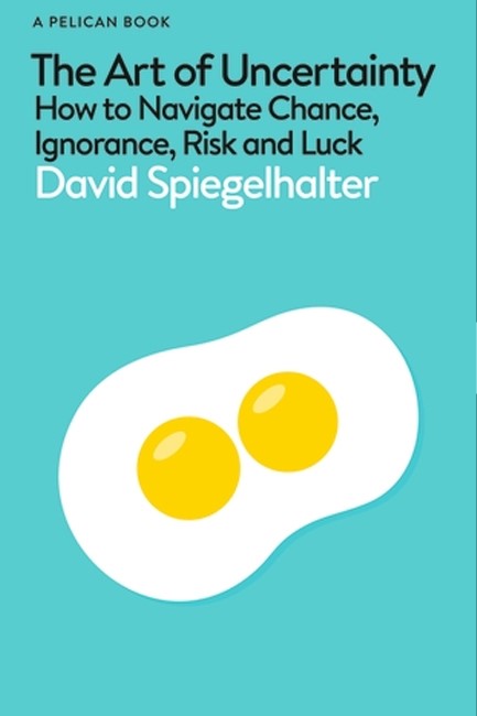 THE ART OF UNCERTAINTY : HOW TO NAVIGATE CHANCE, IGNORANCE, RISK AND LUCK