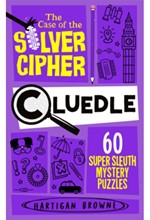 CLUEDLE - THE CASE OF THE SILVER CIPHER : 60 SUPER SLEUTH MYSTERY PUZZLES