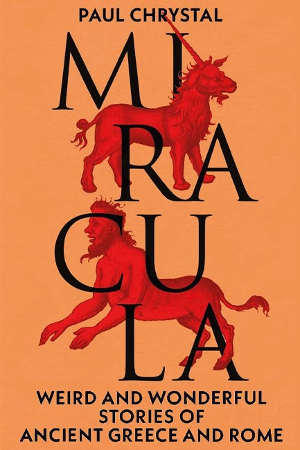 MIRACULA : WEIRD AND WONDERFUL STORIES OF ANCIENT GREECE AND ROME