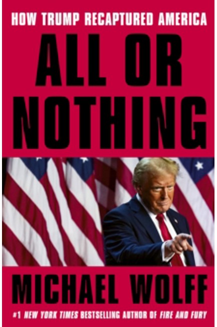ALL OR NOTHING : HOW TRUMP RECAPTURED AMERICA
