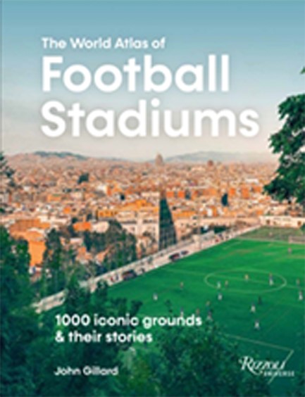 WORLD ATLAS OF FOOTBALL STADIUMS : 1,000 ICONIC GROUNDS AND THEIR STORIES