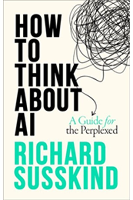 HOW TO THINK ABOUT AI : A GUIDE FOR THE PERPLEXED