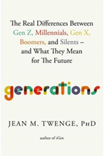 GENERATIONS : THE REAL DIFFERENCES BETWEEN GEN Z, MILLENNIALS, GEN X, BOOMERS, AND SILENTS—AND WHAT