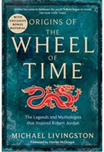 ORIGINS OF THE WHEEL OF TIME : THE LEGENDS AND MYTHOLOGIES THAT INSPIRED ROBERT JORDAN