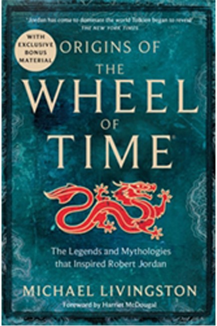 ORIGINS OF THE WHEEL OF TIME : THE LEGENDS AND MYTHOLOGIES THAT INSPIRED ROBERT JORDAN