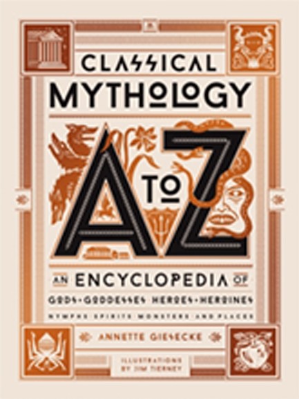 CLASSICAL MYTHOLOGY A TO Z : AN ENCYCLOPEDIA OF GODS & GODDESSES, HEROES & HEROINES, NYMPHS, SPIRITS