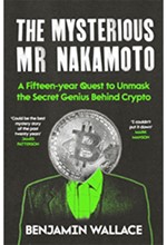 THE MYSTERIOUS MR NAKAMOTO : A FIFTEEN-YEAR QUEST TO UNMASK THE SECRET GENIUS BEHIND CRYPTO