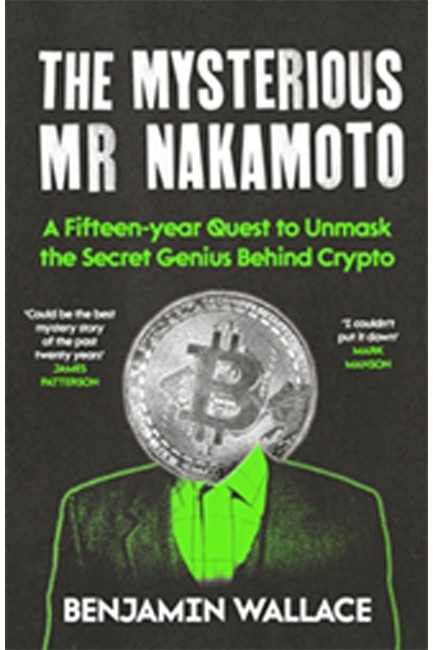 THE MYSTERIOUS MR NAKAMOTO : A FIFTEEN-YEAR QUEST TO UNMASK THE SECRET GENIUS BEHIND CRYPTO