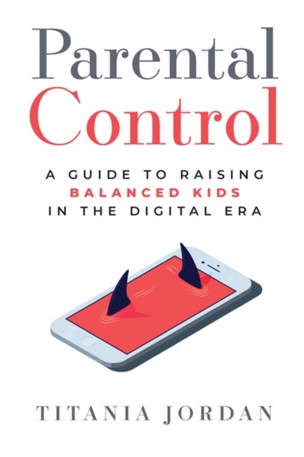 PARENTAL CONTROL : A GUIDE TO RAISING BALANCED KIDS IN THE DIGITAL ERA