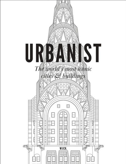 URBANIST : THE WORLD'S MOST ICONIC CITIES & BUILDINGS