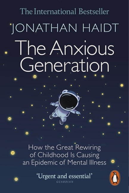 THE ANXIOUS GENERATION : HOW THE GREAT REWIRING OF CHILDHOOD IS CAUSING AN EPIDEMIC OF MENTAL ILLNES