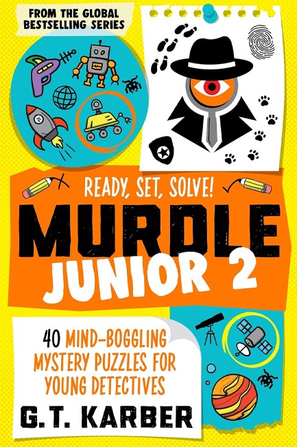 MURDLE JUNIOR 2: READY, SET, SOLVE! : 40 MIND-BOGGLING MYSTERY PUZZLES FOR YOUNG DETECTIVES