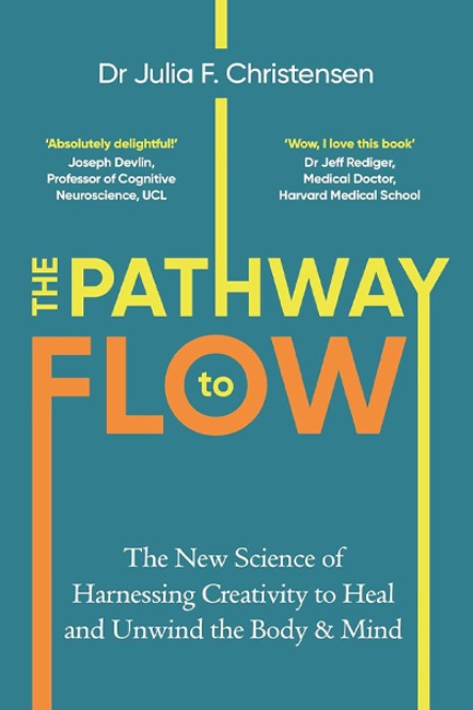 THE PATHWAY TO FLOW: THE NEW SCIENCE OF HARNESSING CREATIVITY TO HEAL AND UNWIND THE BODY AND MIND