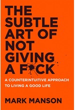 THE SUBTLE ART OF NOT GIVING A F*CK : A COUNTERINTUITIVE APPROACH TO LIVING A GOOD LIFE