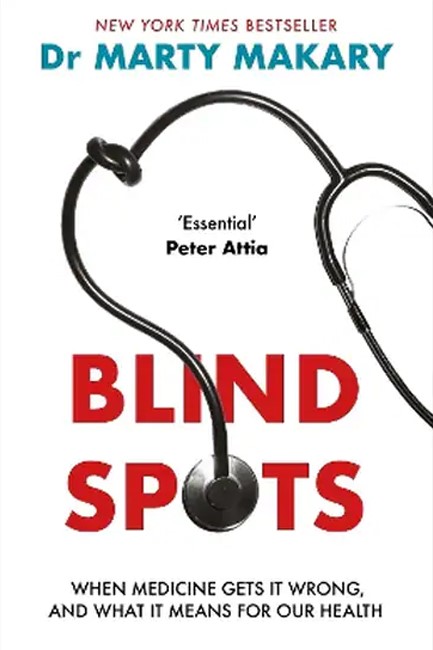 BLIND SPOTS : WHEN MEDICINE GETS IT WRONG, AND WHAT IT MEANS FOR OUR HEALTH