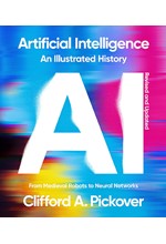 ARTIFICIAL INTELLIGENCE: AN ILLUSTRATED HISTORY : FROM MEDIEVAL ROBOTS TO NEURAL NETWORKS