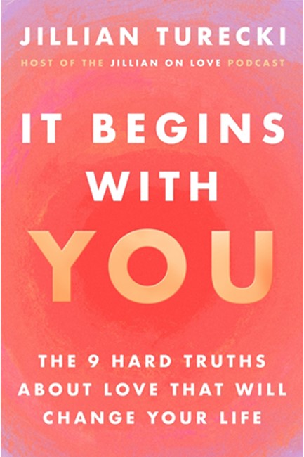 IT BEGINS WITH YOU: THE 9 HARD TRUTHS ABOUT LOVE THAT WILL CHANGE YOUR LIFE