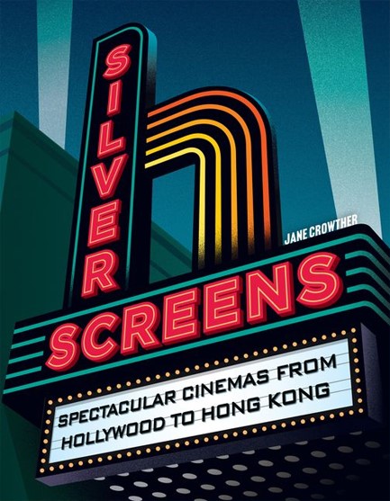 SILVER SCREENS : SPECTACULAR CINEMAS FROM HOLLYWOOD TO HONG KONG