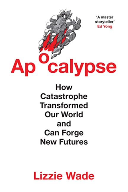 APOCALYPSE : HOW CATASTROPHE TRANSFORMED OUR WORLD AND CAN FORGE NEW FUTURES