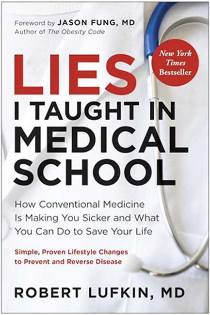 LIES I TAUGHT IN MEDICAL SCHOOL : HOW CONVENTIONAL MEDICINE IS MAKING YOU SICKER AND WHAT YOU CAN DO
