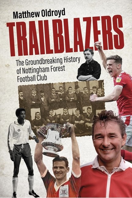TRAILBLAZERS : THE GROUND BREAKING HISTORY OF NOTTINGHAM FOREST FOOTBALL CLUB