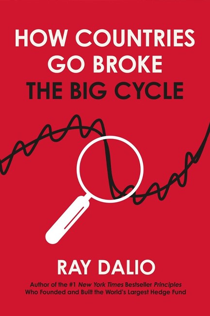 HOW COUNTRIES GO BROKE : PRINCIPLES FOR NAVIGATING THE BIG DEBT CYCLE, WHERE WE ARE HEADED, AND WHAT